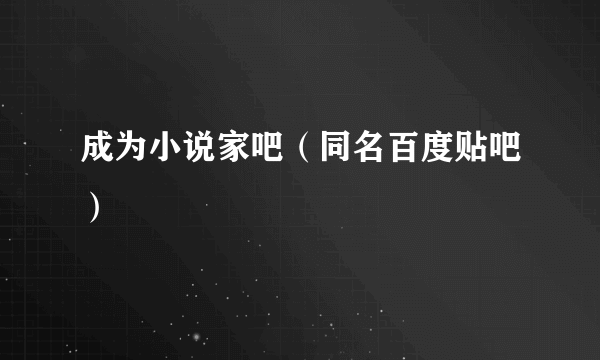 成为小说家吧（同名百度贴吧）