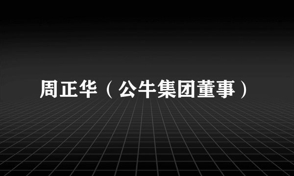 周正华（公牛集团董事）