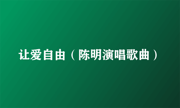让爱自由（陈明演唱歌曲）