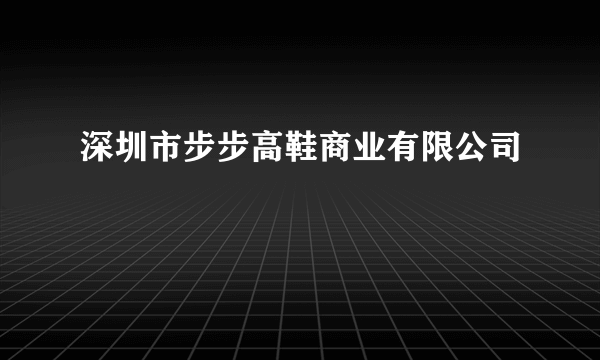 深圳市步步高鞋商业有限公司