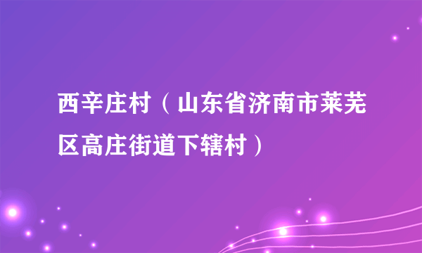 西辛庄村（山东省济南市莱芜区高庄街道下辖村）