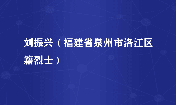 刘振兴（福建省泉州市洛江区籍烈士）