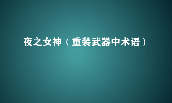 夜之女神（重装武器中术语）