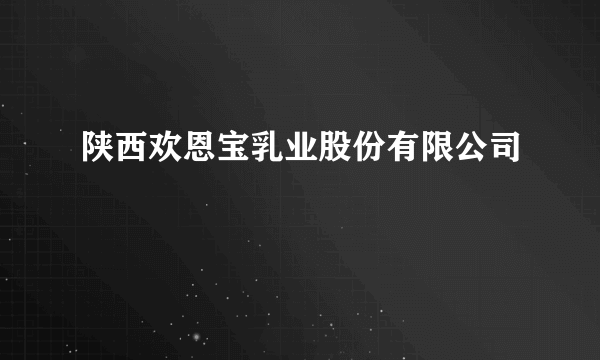 陕西欢恩宝乳业股份有限公司