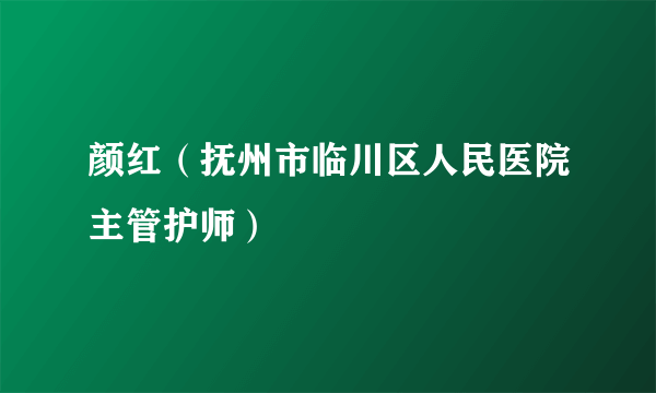 颜红（抚州市临川区人民医院主管护师）