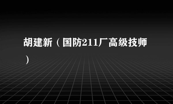 胡建新（国防211厂高级技师）