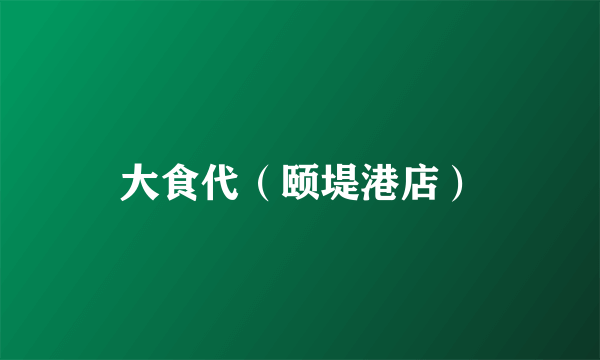大食代（颐堤港店）