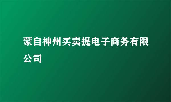 蒙自神州买卖提电子商务有限公司