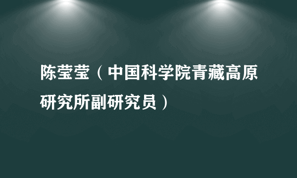 陈莹莹（中国科学院青藏高原研究所副研究员）