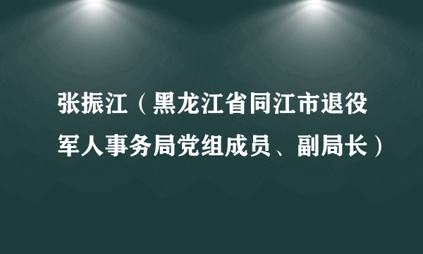 张振江（黑龙江省同江市退役军人事务局党组成员、副局长）