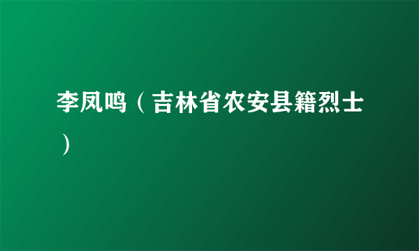 李凤鸣（吉林省农安县籍烈士）