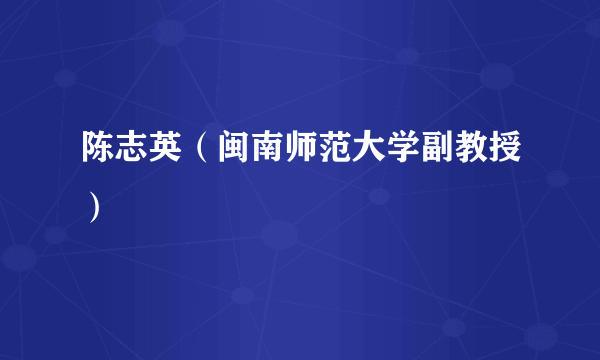 陈志英（闽南师范大学副教授）