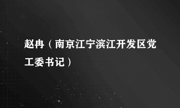 赵冉（南京江宁滨江开发区党工委书记）