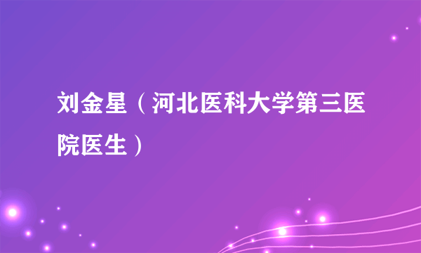 刘金星（河北医科大学第三医院医生）