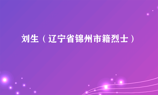 刘生（辽宁省锦州市籍烈士）