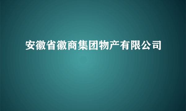安徽省徽商集团物产有限公司