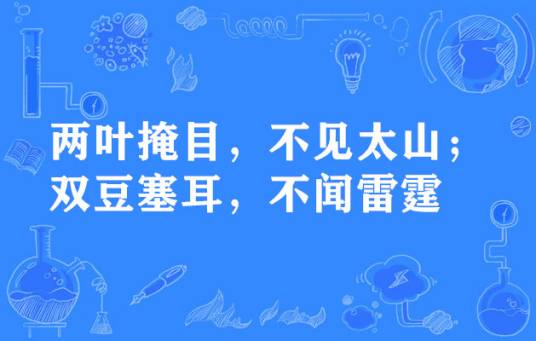 两叶掩目，不见太山；双豆塞耳，不闻雷霆