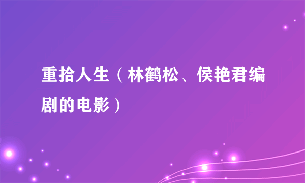 重拾人生（林鹤松、侯艳君编剧的电影）