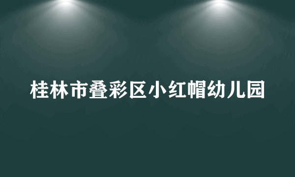 桂林市叠彩区小红帽幼儿园