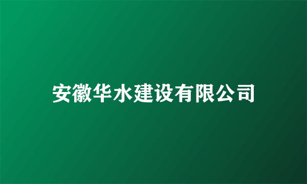 安徽华水建设有限公司