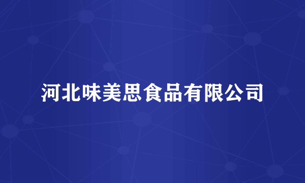 河北味美思食品有限公司