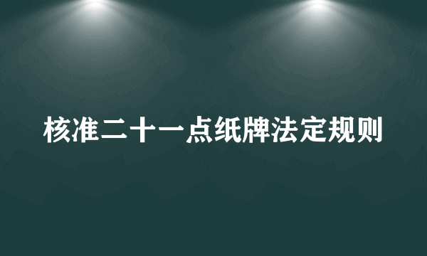 核准二十一点纸牌法定规则