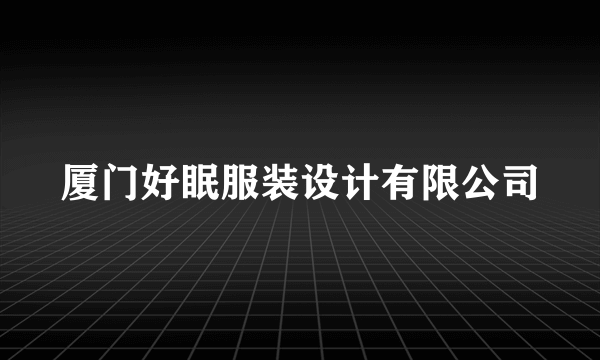 厦门好眠服装设计有限公司