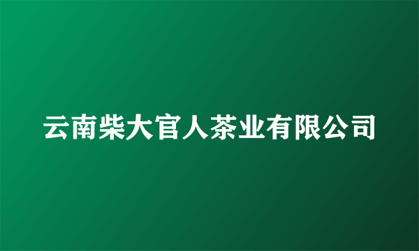 云南柴大官人茶业有限公司