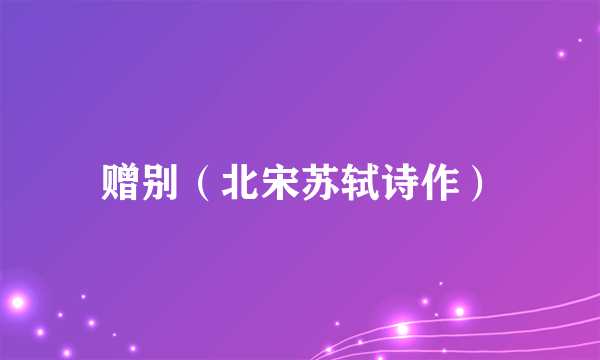 赠别（北宋苏轼诗作）