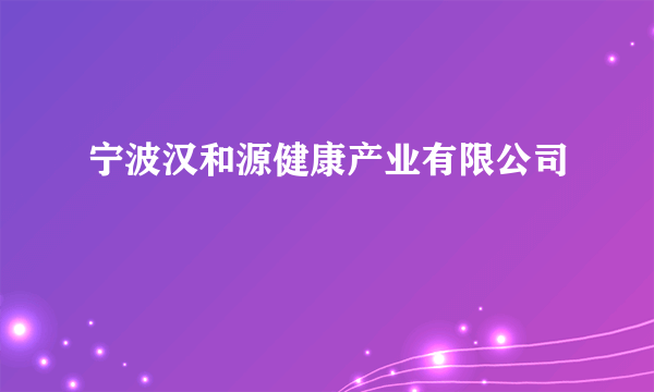 宁波汉和源健康产业有限公司