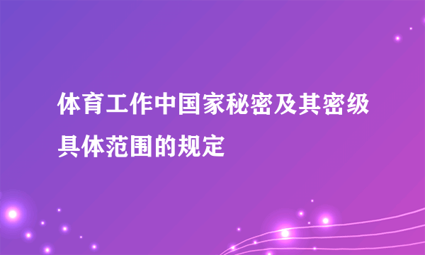 体育工作中国家秘密及其密级具体范围的规定
