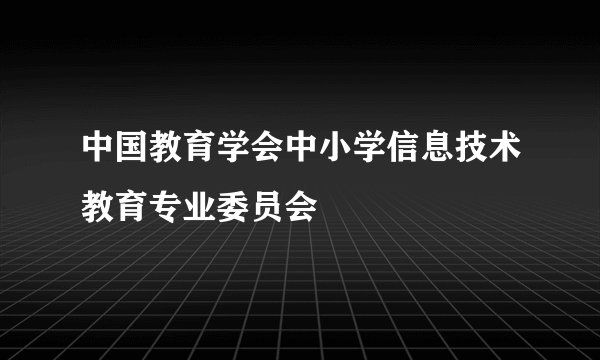 中国教育学会中小学信息技术教育专业委员会