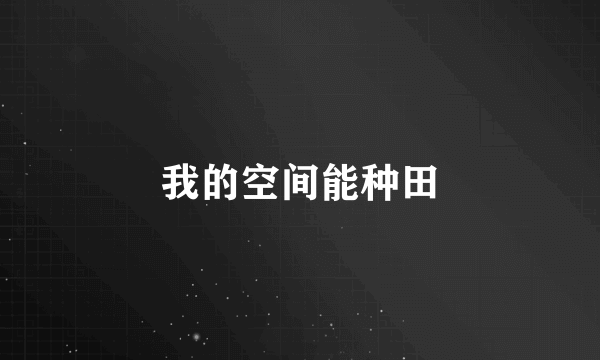我的空间能种田
