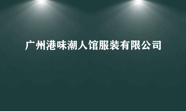 广州港味潮人馆服装有限公司