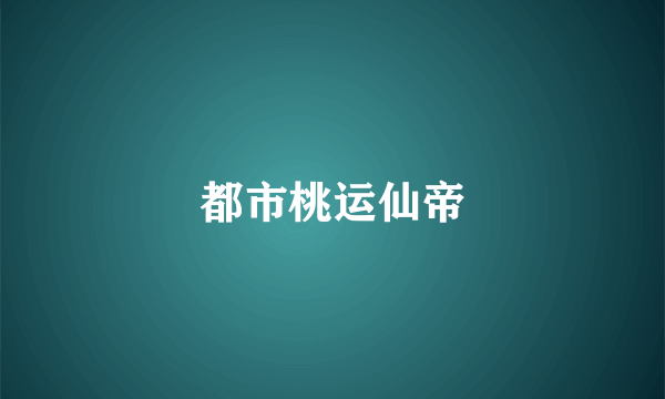 都市桃运仙帝