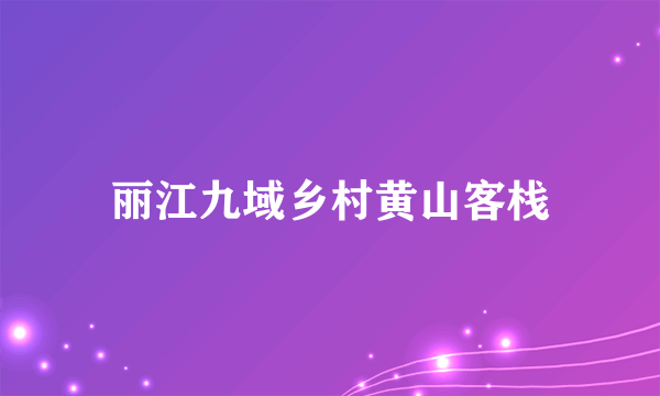 丽江九域乡村黄山客栈