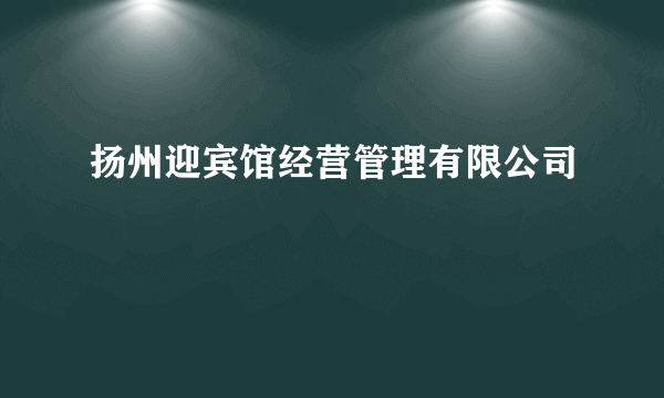 扬州迎宾馆经营管理有限公司