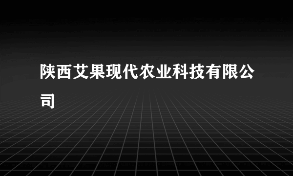 陕西艾果现代农业科技有限公司