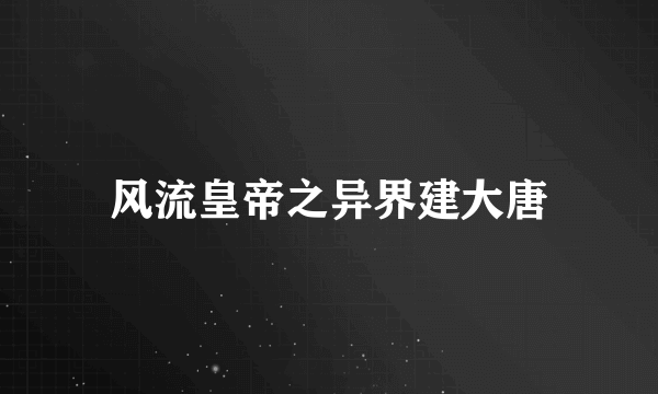 风流皇帝之异界建大唐