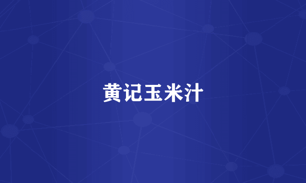 黄记玉米汁