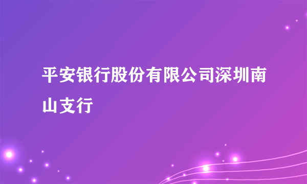 平安银行股份有限公司深圳南山支行
