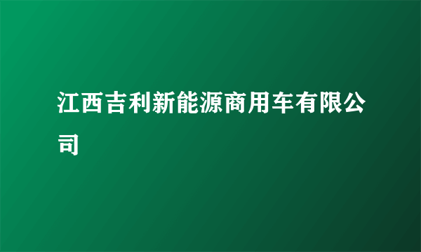 江西吉利新能源商用车有限公司