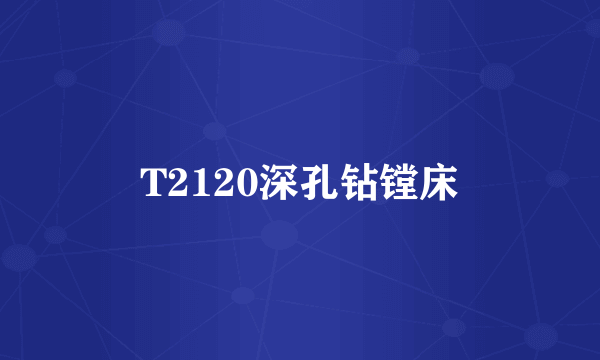 T2120深孔钻镗床