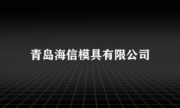 青岛海信模具有限公司