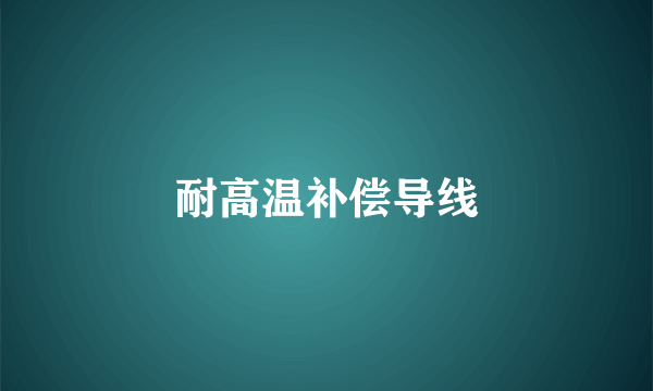 耐高温补偿导线