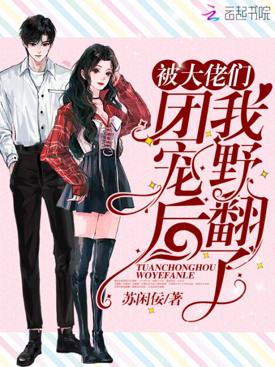 被大佬们团宠后我野翻了（苏闲佞所著小说）