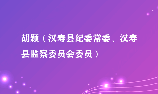 胡颖（汉寿县纪委常委、汉寿县监察委员会委员）
