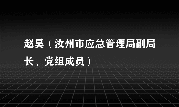 赵昊（汝州市应急管理局副局长、党组成员）