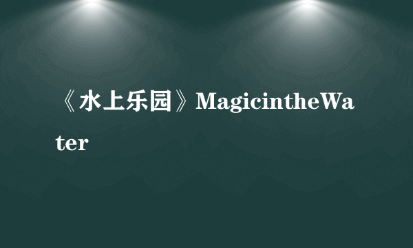 《水上乐园》MagicintheWater