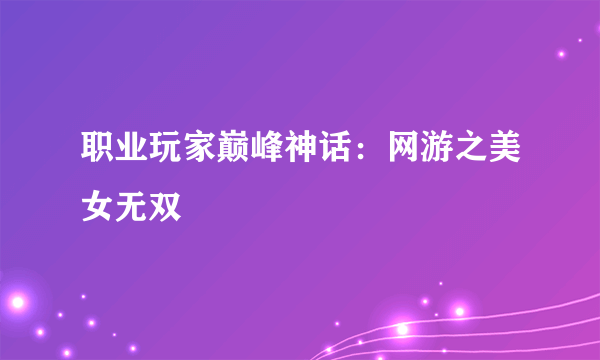 职业玩家巅峰神话：网游之美女无双